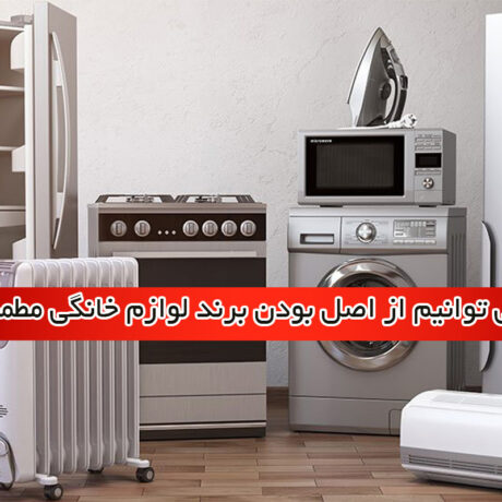 چگونه می توانیم از اصل بودن برند لوازم خانگی مطمئن شویم